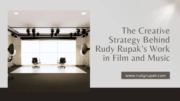 The Creative Strategy Behind Rudy Rupak’s Work in Film and Music
